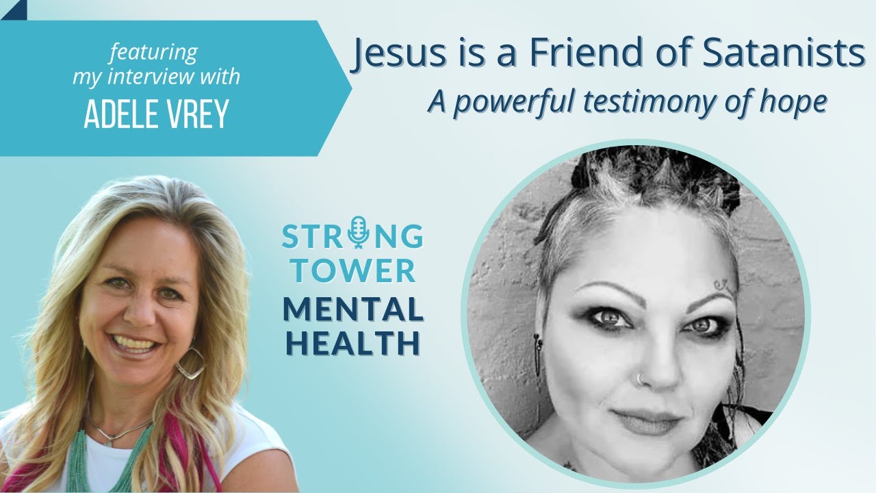 Jesus is a Friend of Satanists with Adele Vrey | Testimony | Strong Tower Mental Health Podcast