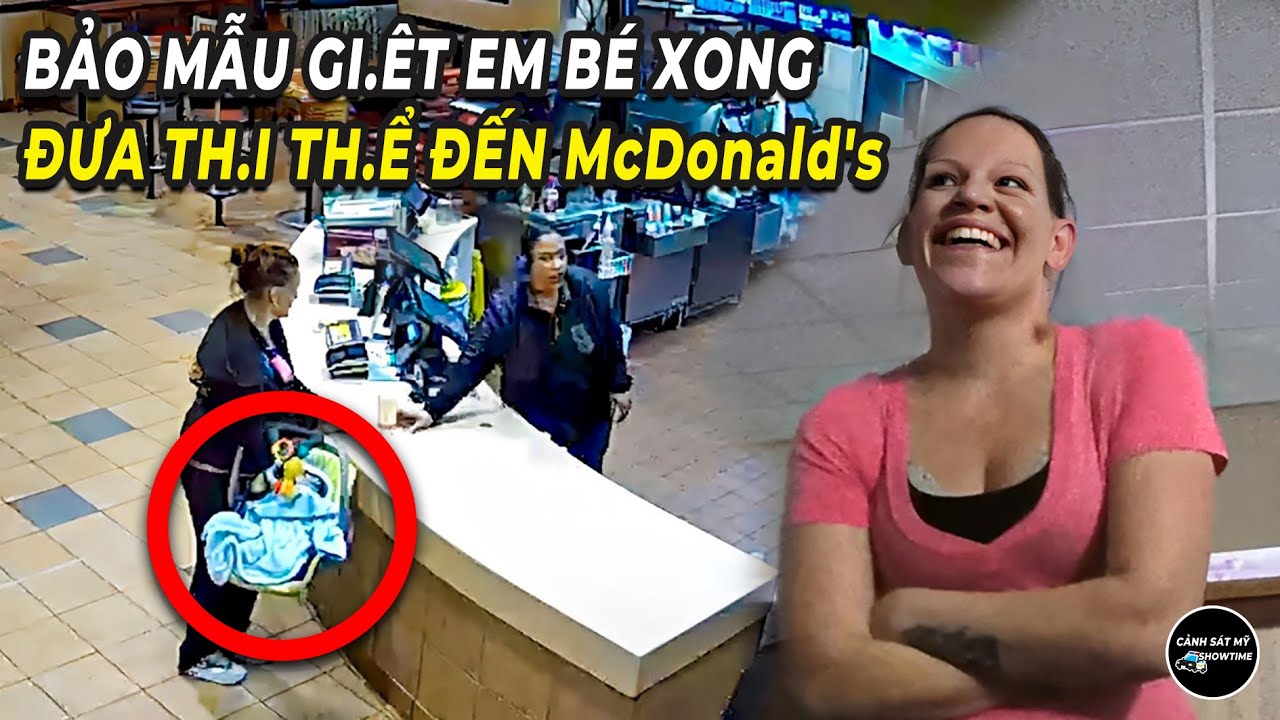 Bảo mẫu sát hại trẻ sơ sinh rồi mang th.i thể vào McDonald..trả lại cho mẹ bé như không có gì xảy ra
