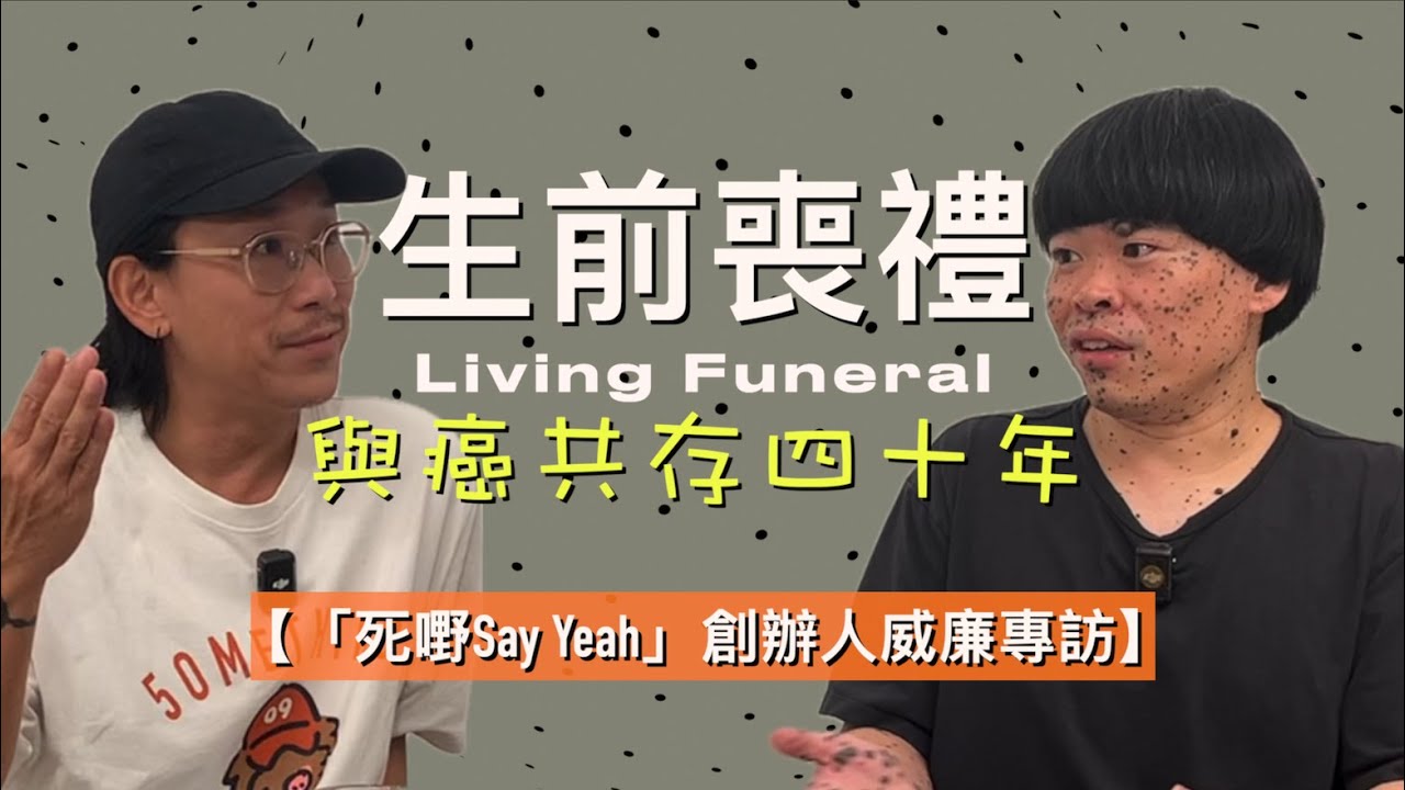 【死嘢Say Yeah創辦人威廉專訪（cc中文字幕）】 黑色素瘤｜皮膚癌｜生前喪禮｜與癌症共存｜歧視｜死亡的認知｜現在就是死後｜