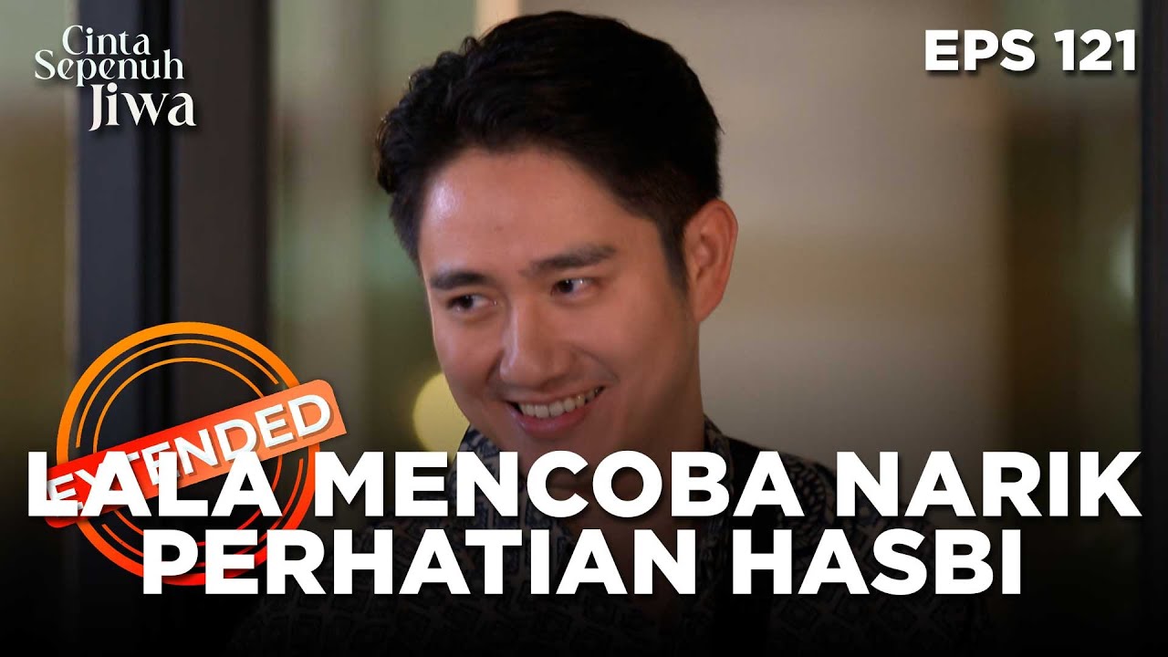 Lala Mencoba Untuk Menarik Perhatian Hasbi - CINTA SEPENUH JIWA | EPS 121 EXTENDED VERSION