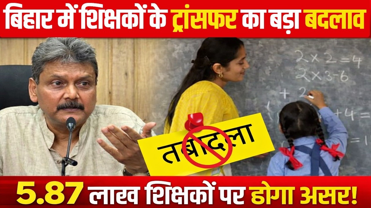 बिहार में शिक्षकों के ट्रांसफर का बड़ा बदलाव, 5.87 लाख शिक्षकों पर होगा असर!