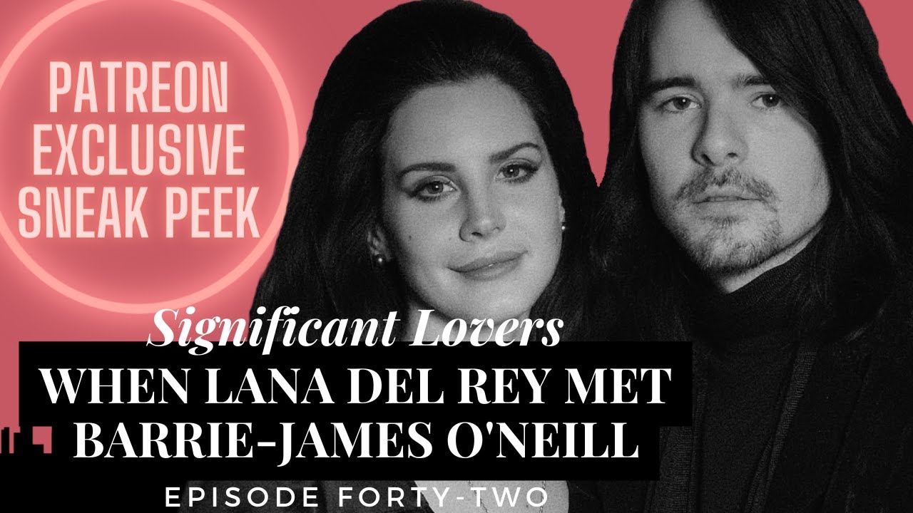 42. When Lana Del Rey and Barrie-James O'Neill *PATREON EXCLUSIVE SNEAK PEEK*