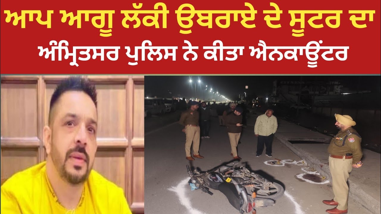ਆਪ ਆਗੂ ਲੱਕੀ ਉਬਰਾਏ ਦੇ ਸੂਟਰ ਦਾ ਅੰਮ੍ਰਿਤਸਰ ਪੁਲਿਸ ਨੇ ਕੀਤਾ ਐਨਕਾਊਂਟਰ,ਇਟਲੀ ਮੇਡ ਵੈਪਨ ਬਰਾਮਦ
