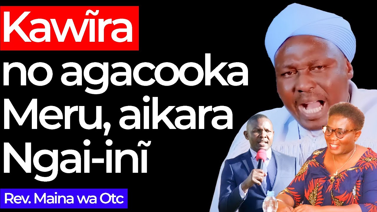 Rev. Maina wa Otc :Kawira Mwangaza no agacooka Meru