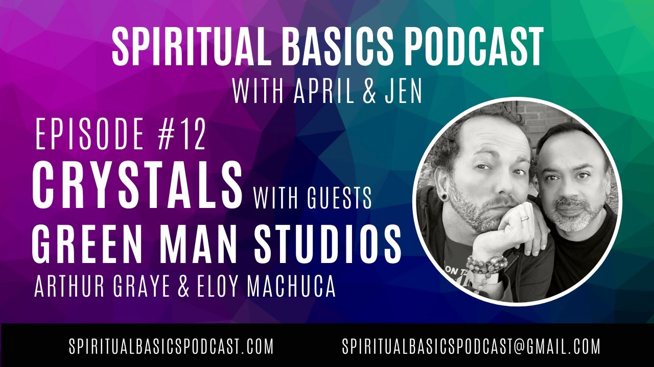 All About Crystals with Arthur and Eloy from Green Man Studios | Spiritual Basics Podcast