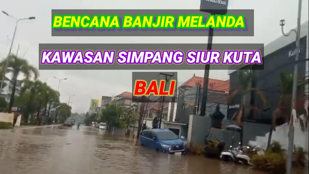 BENCANA BANJIR MELANDA KAWASAN SIMPANG SIUR KUTA BALI DAN SEKITARNYA