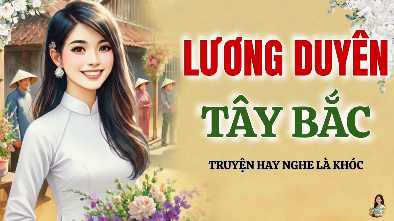 Truyện Hay 2026: Lương Duyên Tây Bắc - Truyện Cảm Động Rơi Nước Mắt | Câu Chuyện Tổ Ấm
