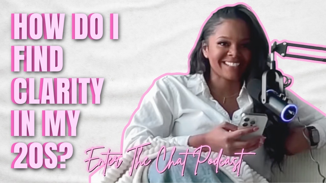God, how do I find clarity in my 20s? | Enter The Chat: Becoming Her Edition