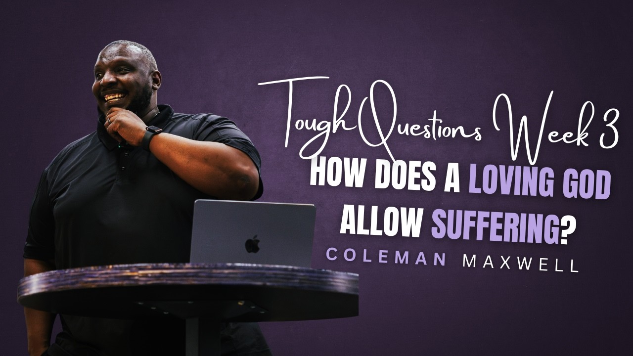 How Does A Loving God Allow Suffering? | Coleman Maxwell | Tough Questions Week 3