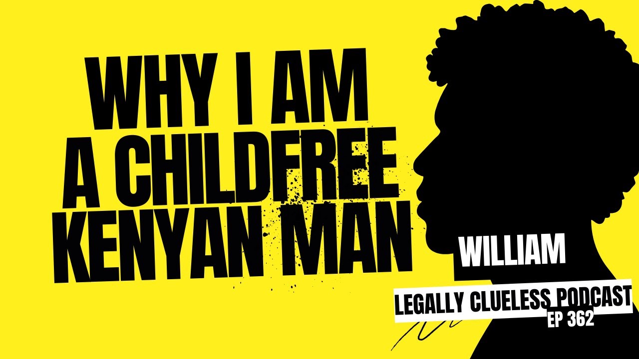 Why I Chose to Be Childfree as a Kenyan Man PART 2 | Legally Clueless Ep 362