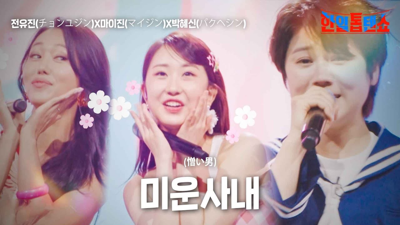 전유진(チョンユジン)X마이진(マイジン)X박혜신(パクヘシン) - 미운사내(憎い男)｜한일톱텐쇼 5회