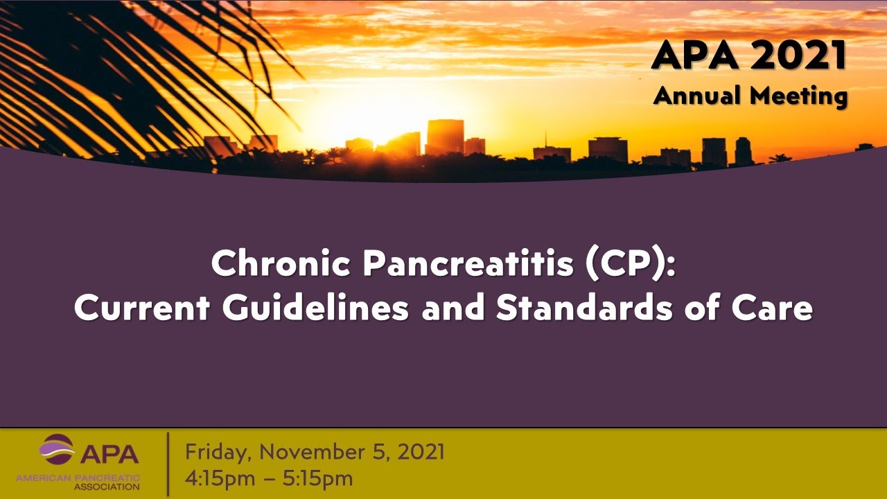 APA 2021 Chronic Pancreatitis  Current Guidelines and Standards of Care
