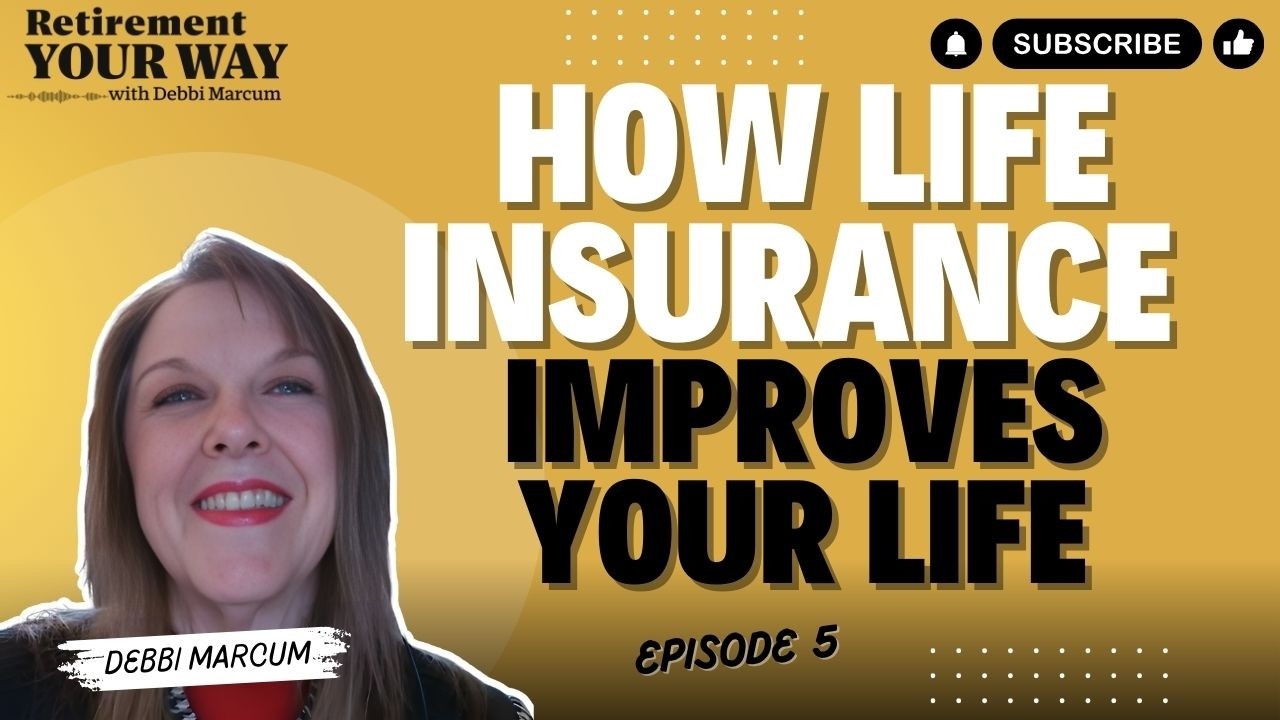 How Life Insurance Can Improve Your Life | Retirement Your Way Ep 5
