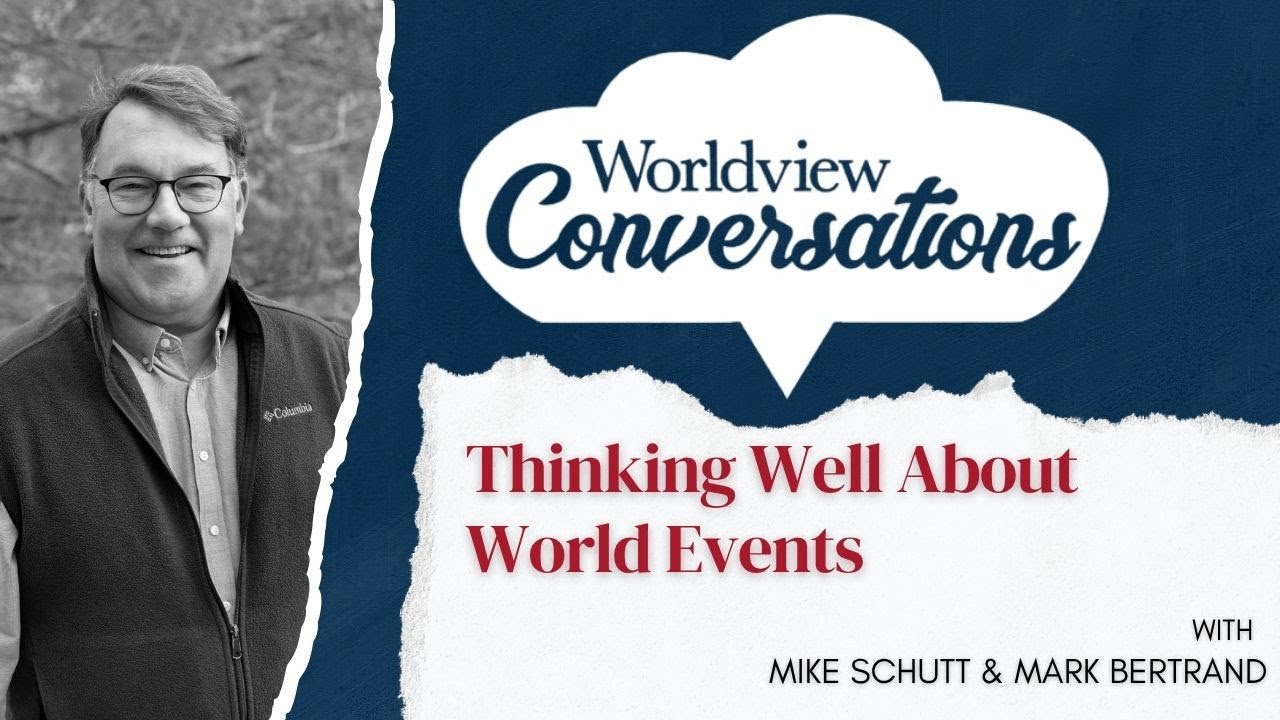 Worldview Conversation: Thinking well about world events