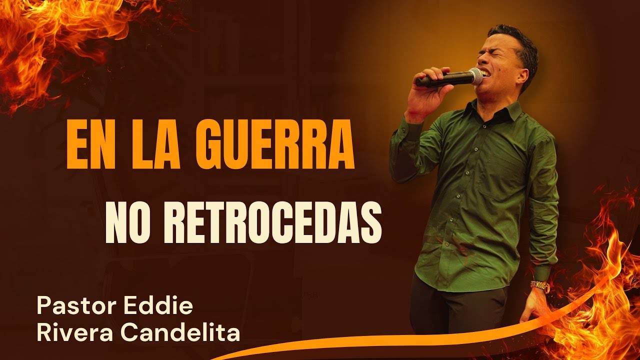 EN LA GUERRA NO RETROCEDAS - PASTOR EDDIE RIVERA CANDELITA