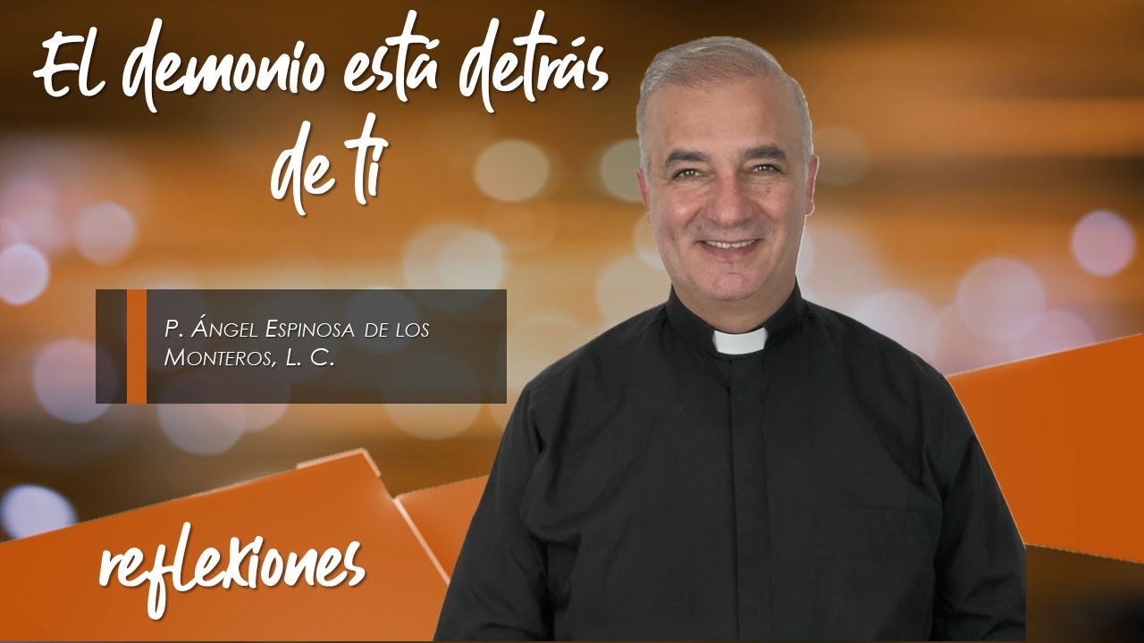 El demonio está detrás de ti - Padre Ángel Espinosa de los Monteros