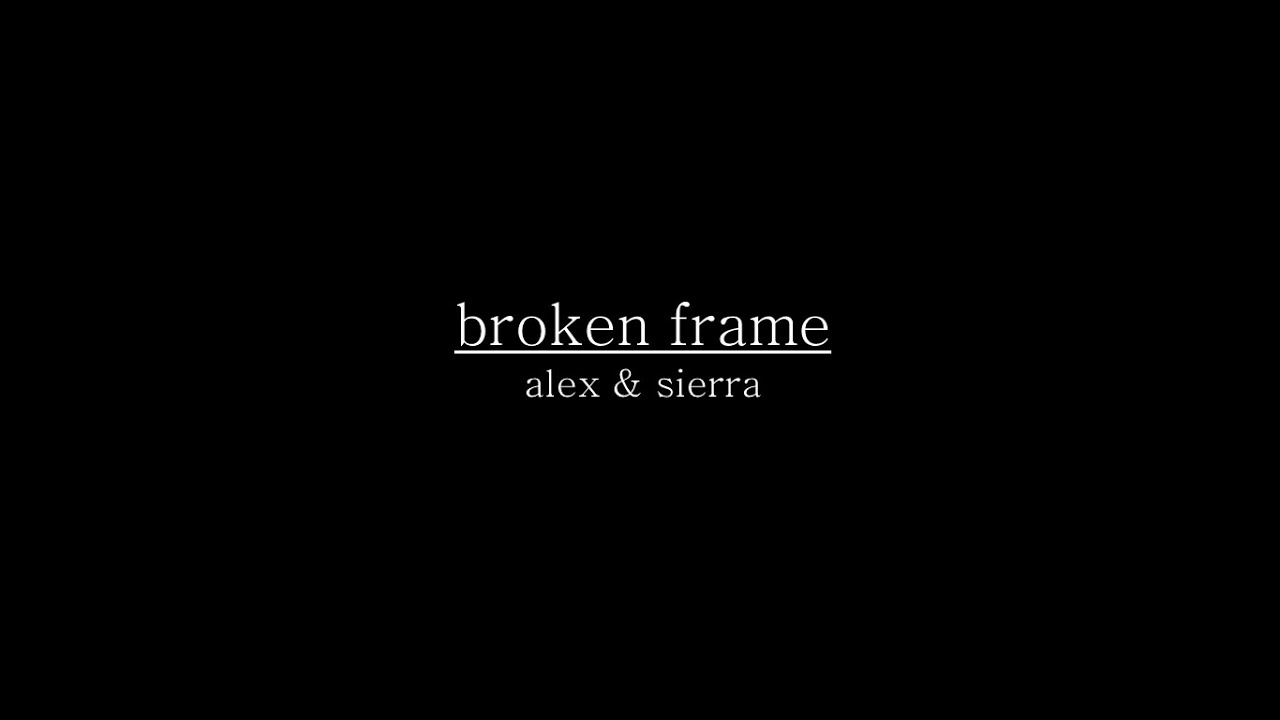 Alex & Sierra - Broken Frame (Lyrics)