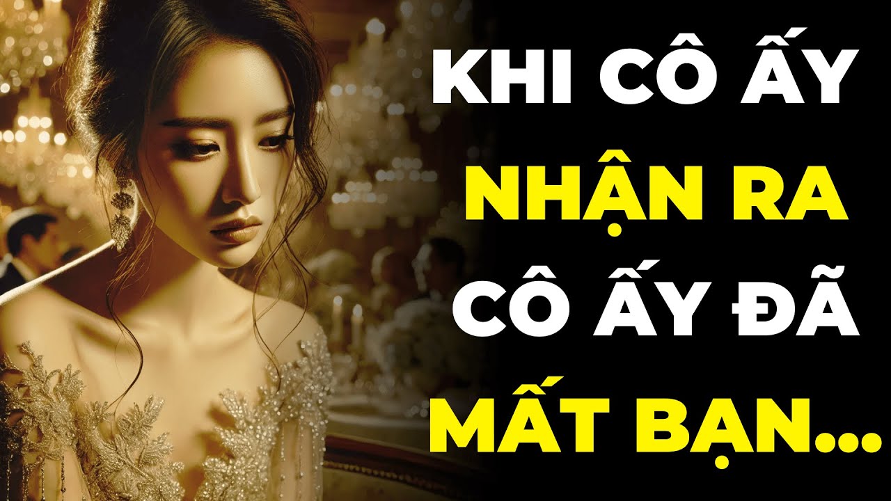 CẢM XÚC CỦA NGƯỜI PHỤ NỮ KHI CÔ ẤY NHẬN RA MÌNH ĐÃ ĐÁNH MẤT BẠN | Sống Khắc Kỷ