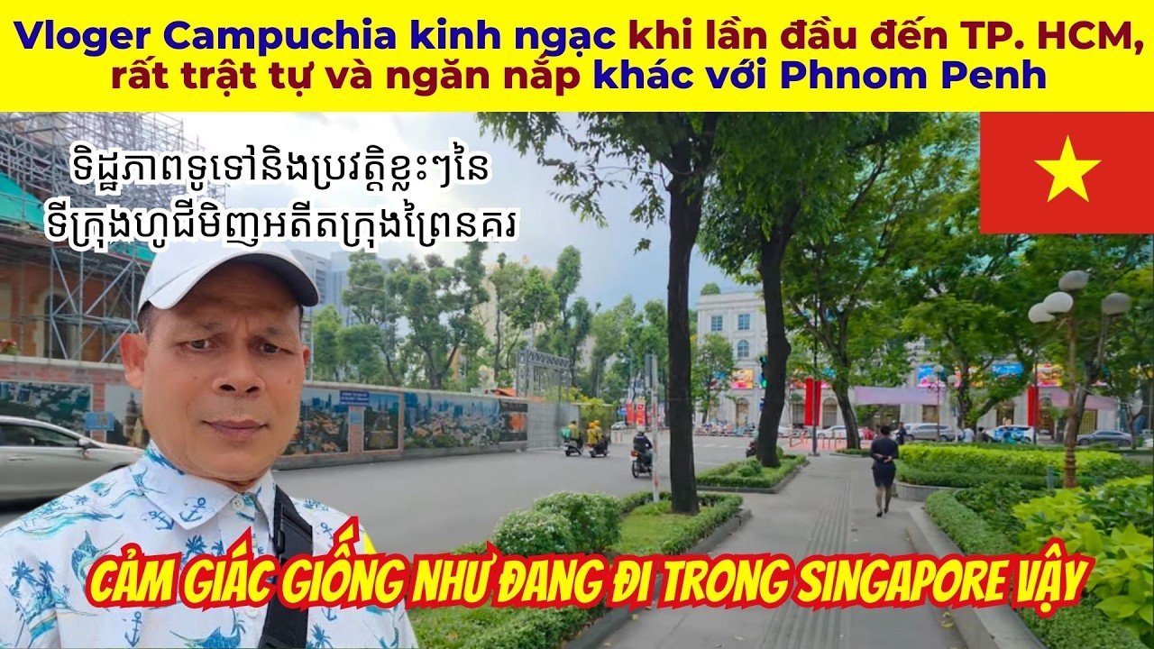 Vloger Campuchia kinh ngạc khi lần đầu đến TP. HCM, rất trật tự và ngăn nắp khác với Phnom Penh