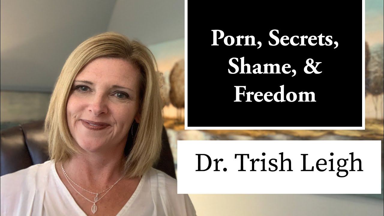 Secrets, Shame, & Freedom from Porn (Porn Brain Rewire w/ Dr. Trish Leigh)