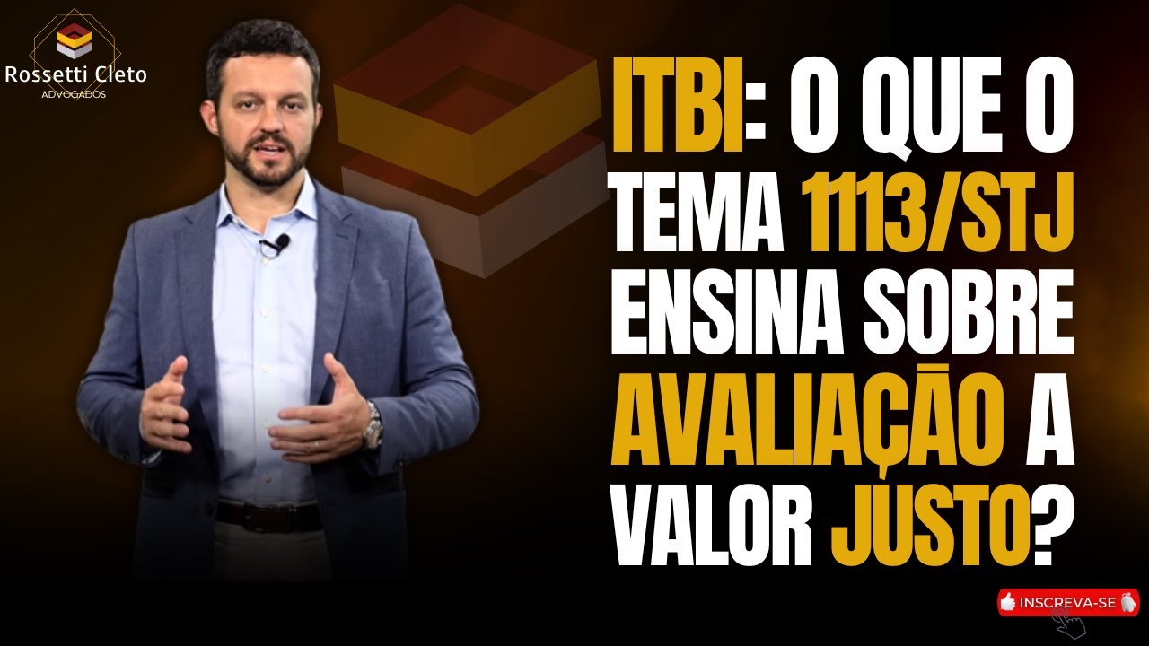 ITBI: O QUE O TEMA 1113/STJ ENSINA SOBRE AVALIAÇÃO A VALOR JUSTO?