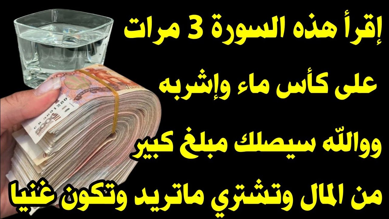 إقرأ هذه السورة 3مرات على كأس ماء ووالله سيصلك بعد ثواني مبلغ كبير من المال وتشتري ماتريد وتكون غنيا