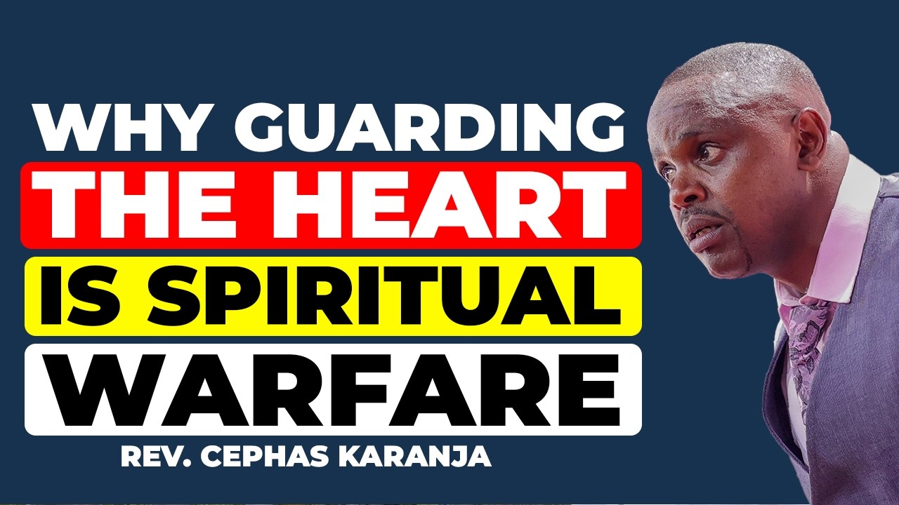WHY GUARDING THE HEART IS SPIRITUAL WARFARE | REV CEPHAS KARANJA