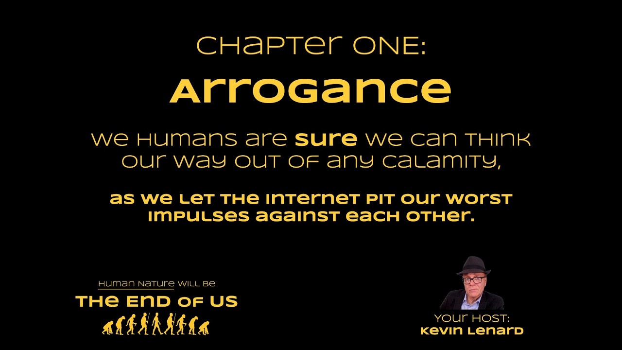 Chapter 1 -- Arrogance.  The one human trait most likely to bring us all down.