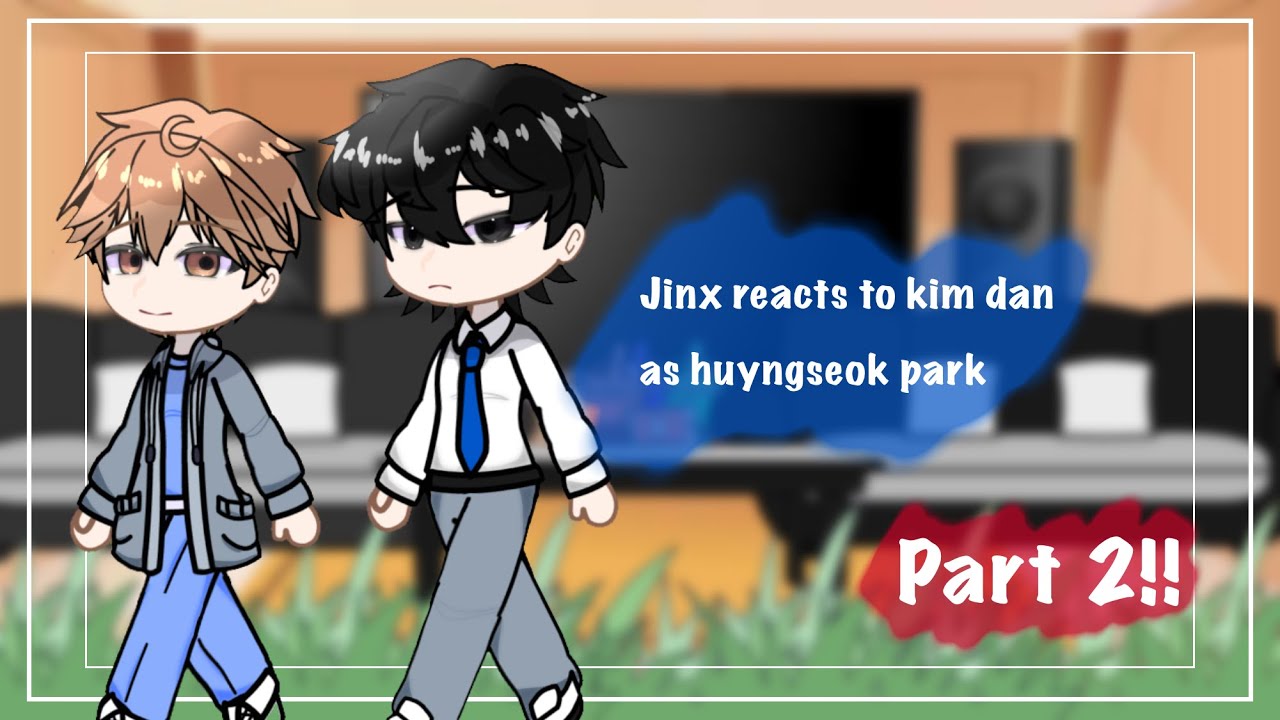 “Jinx reacts to kim dan as daniel park” || Part 2/? ||
