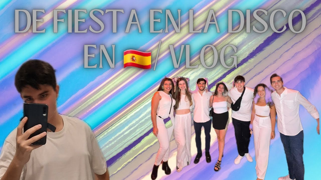 DE FIESTA EN LA DISCO EN ESPA&Ntilde;A/ VLOG