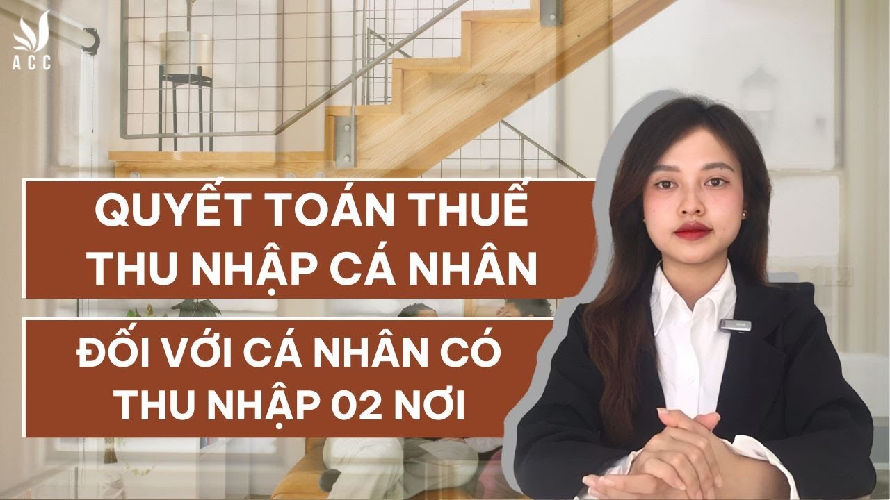 Quyết Toán Thuế Thu Nhập Cá Nhân Đối Với Cá Nhân Có Thu Nhập 02 Nơi - Công ty Luật ACC