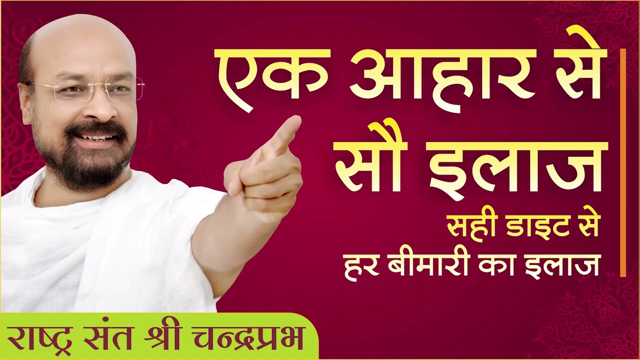 एक आहार से सौ इलाज सही डाइट से हर बीमारी का इलाज | राष्ट्रसंत चंद्रप्रभजी | जीने की कला पर प्रवचन |