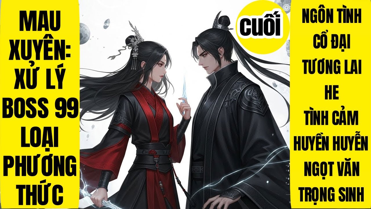 CUỐI: Mau xuyên - Xử lý BOSS 99 loại phương thức, Ngôn Tình, Huyền Huyễn, Trọng Sinh, Hệ Thống