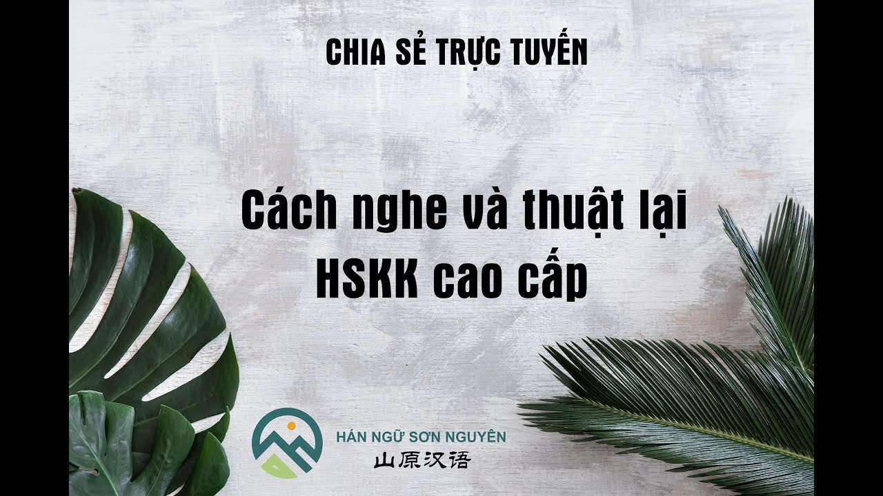 PHƯƠNG PHÁP NGHE VÀ THUẬT LẠI HSKK CAO CẤP