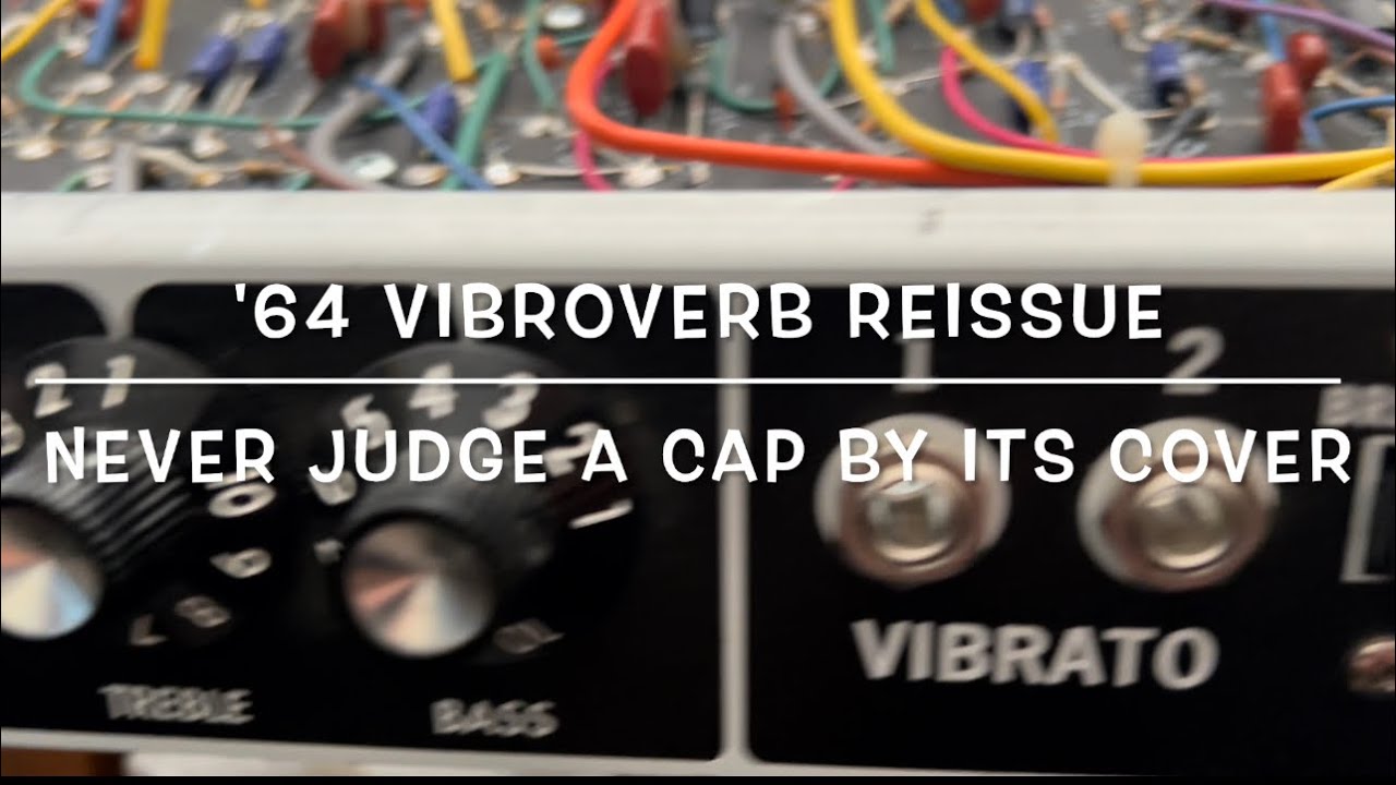 '64 Fender Vibroverb Reissue Pt 2: Never Judge A Cap By Its Cover
