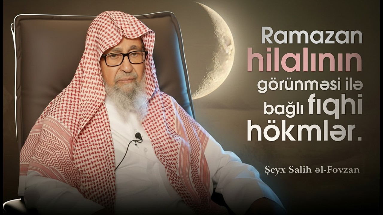 Ramazan hilalının g&ouml;r&uuml;nməsi ilə bağlı fıqhi h&ouml;kmlər. \ Şeyx Salih əl Fovzan