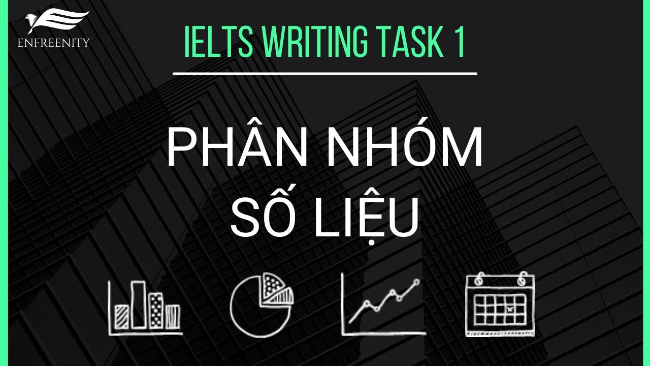 IELTS WRITING TASK 1 - Phân Nhóm Số Liệu