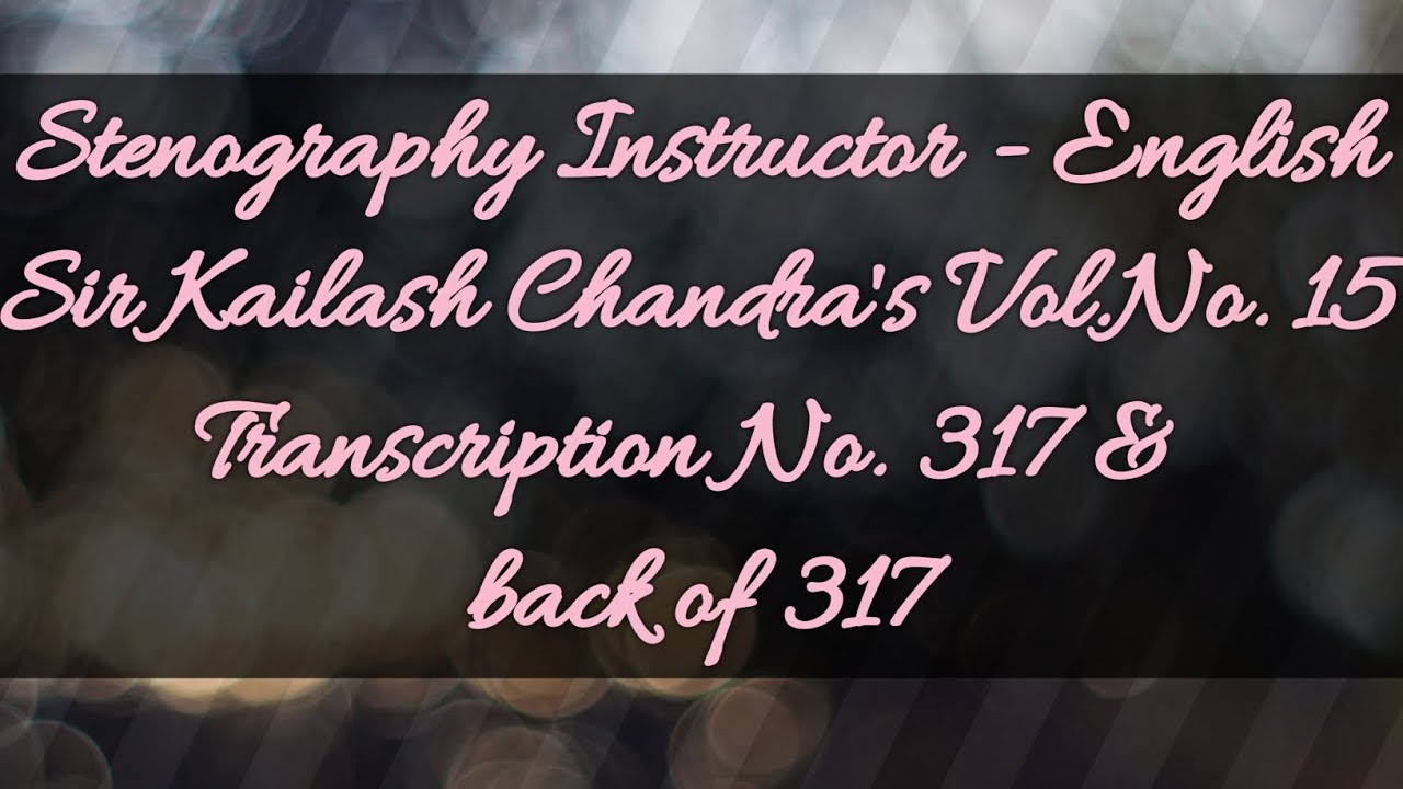 No. 317 & back of 317 // Volume 15 // 100 w.p.m. // Sir Kailash Chandra's Transcription // 840 words