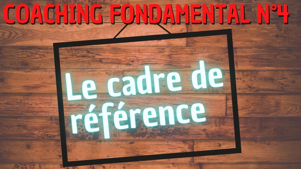 COACHING FONDAMENTAL N&deg;4 - LE CADRE DE R&Eacute;F&Eacute;RENCE