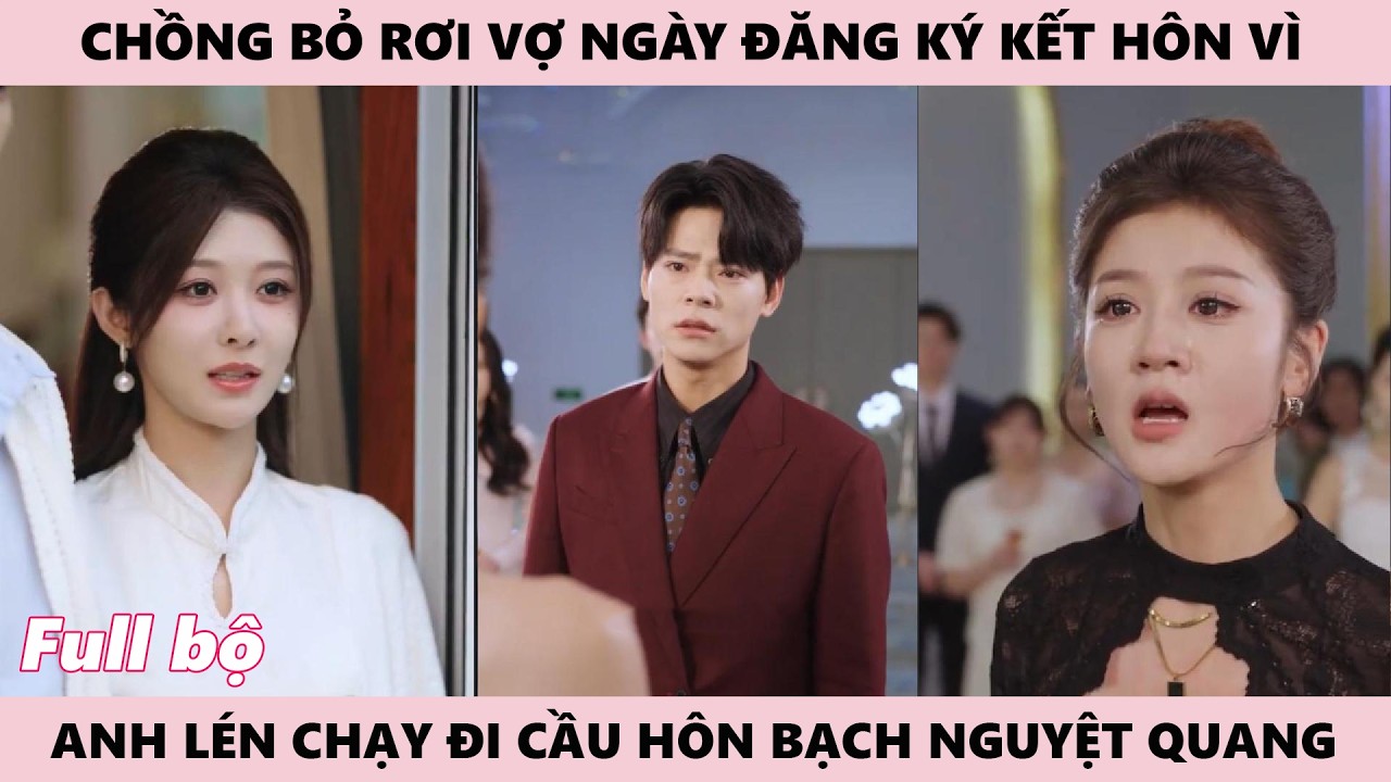 Bỏ Rơi Vợ Ngày Đăng Ký Kết Hôn Ở Cục Dân Chính Vì Chạy Đi Cầu Hôn Bạch Nguyệt Quang Và Cái Kết