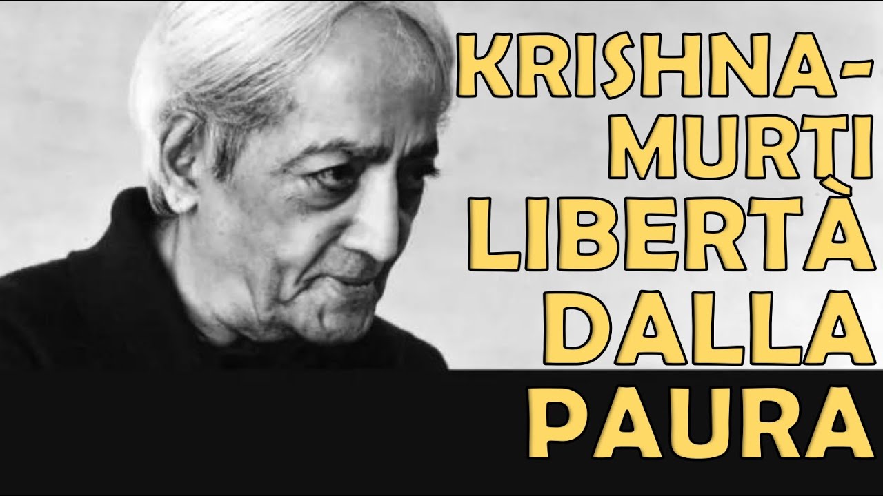 Krishnamurti - Quando la Paura muore, nasce l’Amore