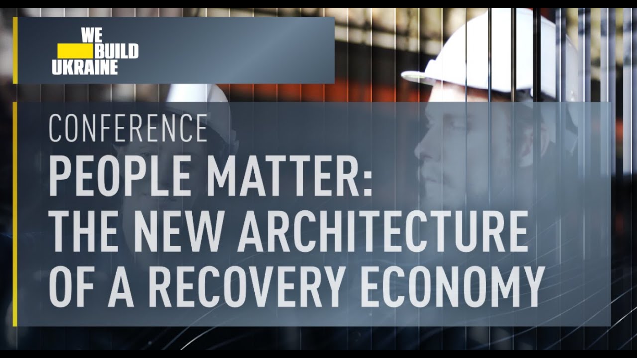 People Matter: The New Architecture of a Recovery Economy| Conference by We build Ukraine think tank