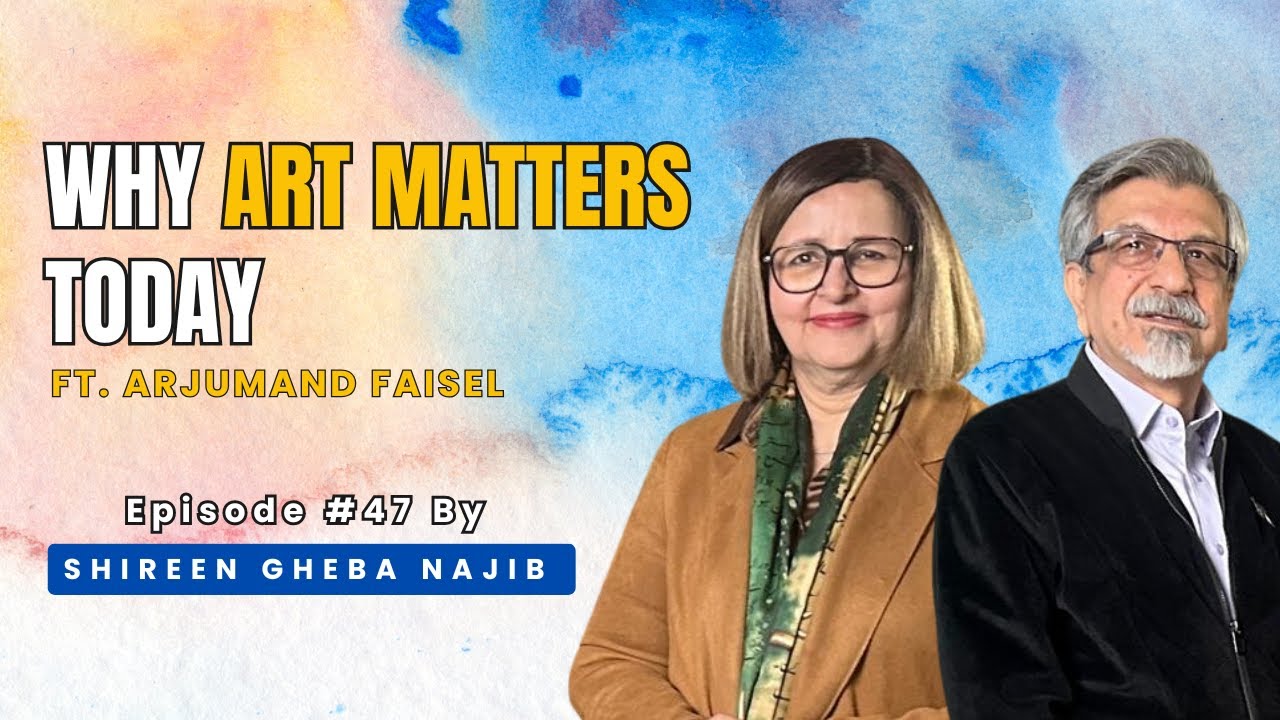 Why Art Matters Today Ft. Arjumand Faisel.  Podcast Episode #48.