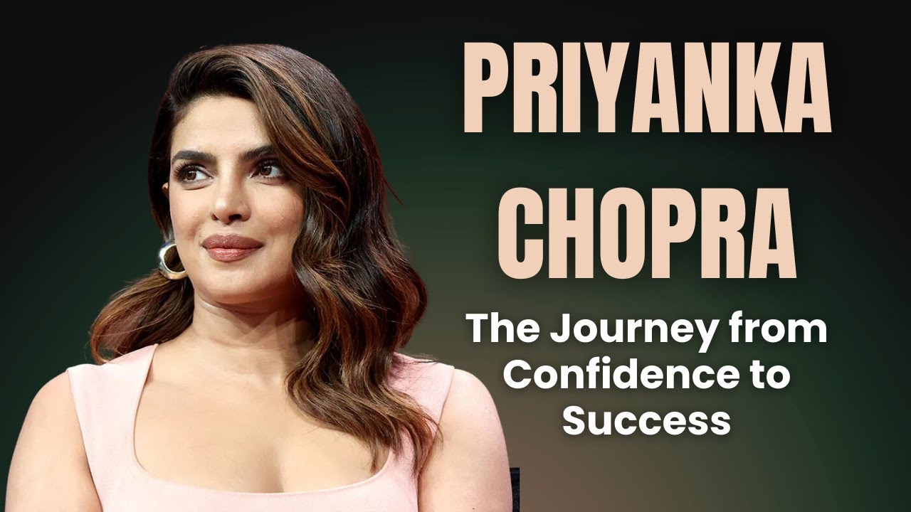 Priyanka Chopra's Blueprint for Success: Confidence, Ambition, and Authenticity