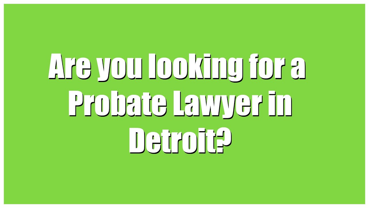 Top Probate Attorneys and Lawyers in Detroit Michigan