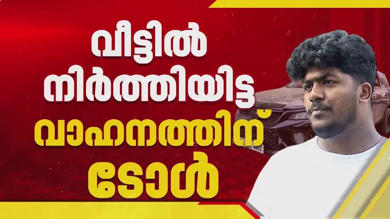 കോഴിക്കോട് വീട്ടിൽ നിർത്തിയിട്ട വാഹനത്തിന് ടോൾ, തെറ്റ് പറ്റിയെന്ന് ടോളുകാരുടെ വിശദീകരണം, പരാതി