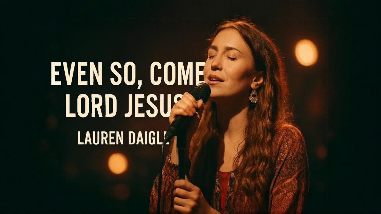 LAUREN DAIGLE | Even So, Come Lord Jesus | Emotional Worship Anthem 