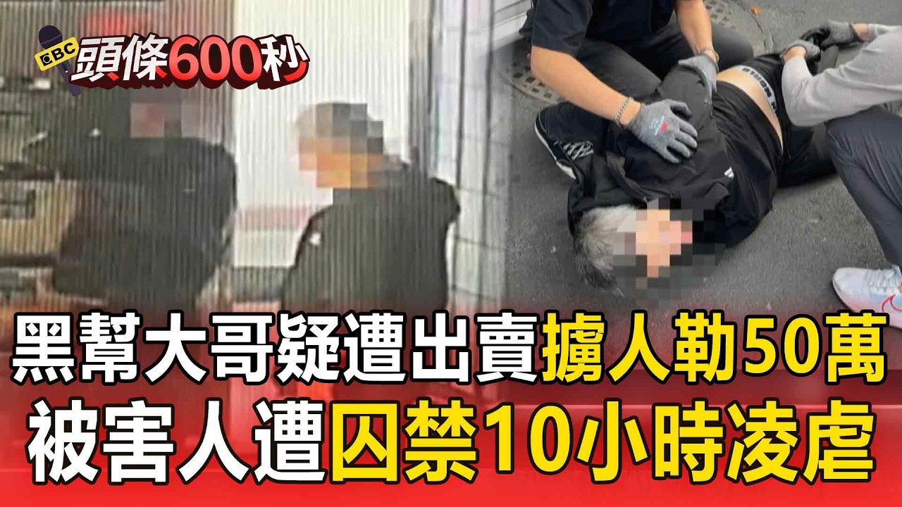 黑幫大哥「疑遭出賣」擄人勒贖50萬！被害人遭囚禁10小時「毆打凌虐」【頭條600秒】