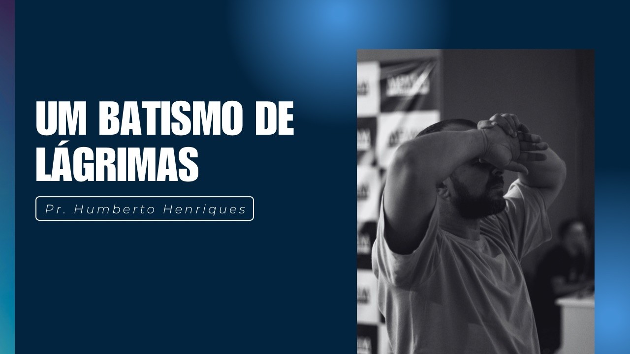 UM BATISMO DE LÁGRIMAS//PR:HUMBERTO HENRIQUES\\