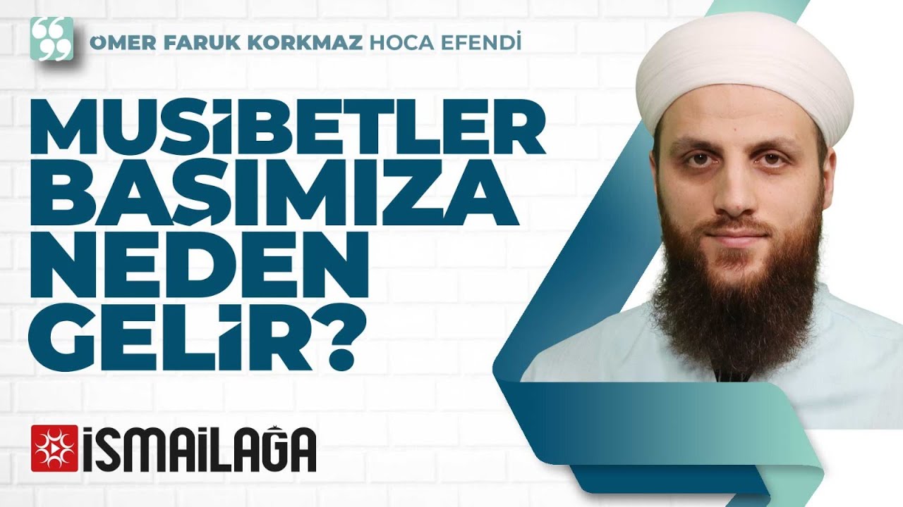 Musibetler Neden Başımıza Gelir? - Ömer Faruk Korkmaz Hoca Efendi